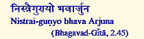 Nistrai gunyo bhava Arjuna